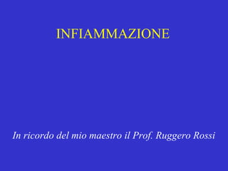 INFIAMMAZIONE




In ricordo del mio maestro il Prof. Ruggero Rossi
 
