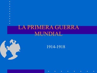 LA PRIMERA GUERRA MUNDIAL 1914-1918 
