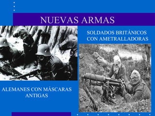 NUEVAS ARMAS ALEMANES CON MÁSCARAS ANTIGAS SOLDADOS BRITÁNICOS CON AMETRALLADORAS 
