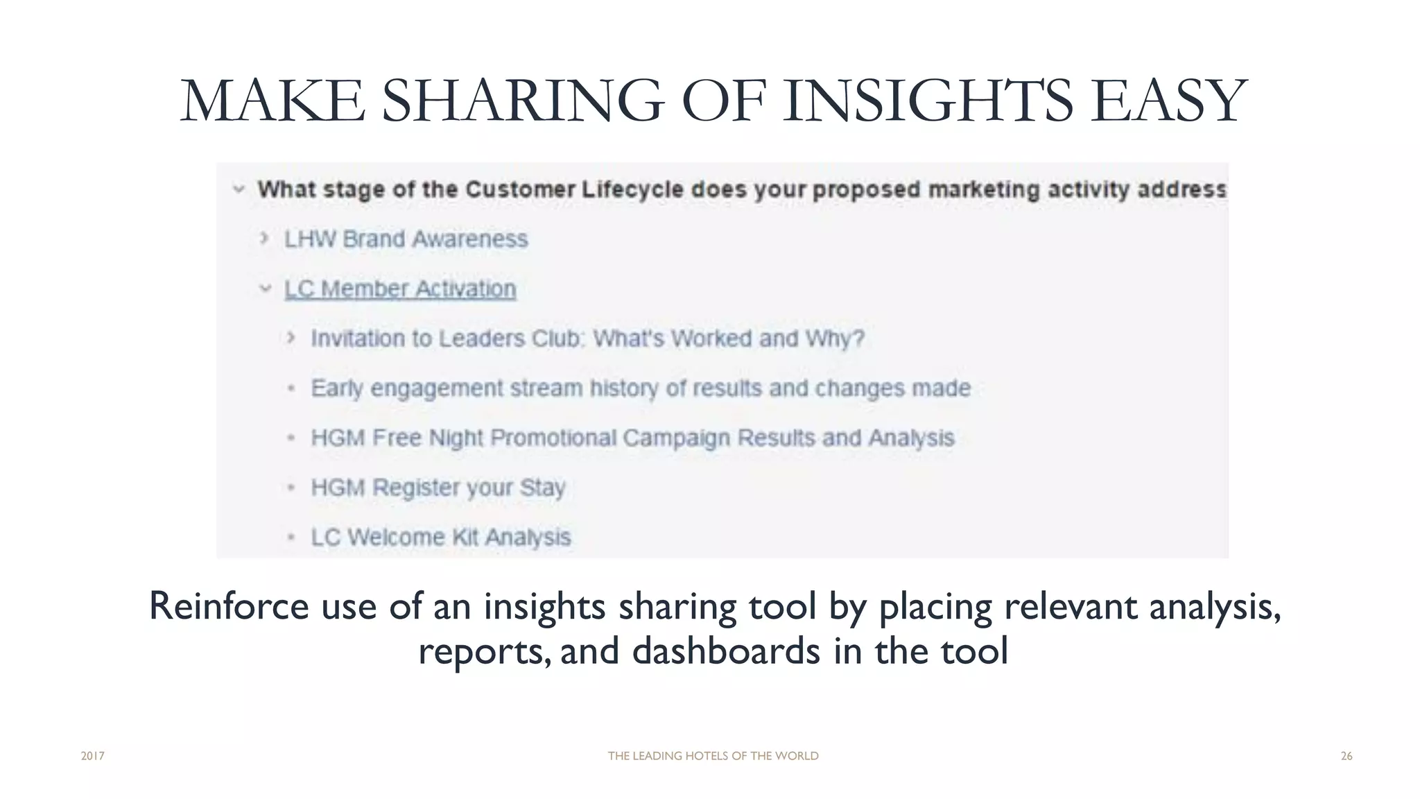 MAKE SHARING OF INSIGHTS EASY
Reinforce use of an insights sharing tool by placing relevant analysis,
reports, and dashboards in the tool
2017 THE LEADING HOTELS OF THE WORLD 26
 