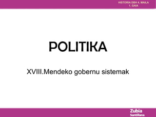 HISTORIA DBH 4. MAILA 
1. GAIA 
POLITIKA 
XVIII.Mendeko gobernu sistemak 
 