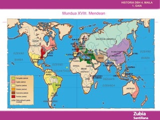HISTORIA DBH 4. MAILA 
1. GAIA 
Mundua XVIII. Mendean 
 