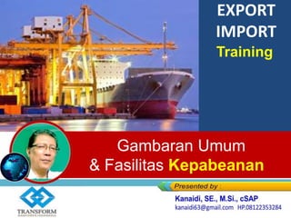 EXPORT
IMPORT
Training
Gambaran Umum
& Fasilitas Kepabeanan
 