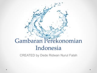 Gambaran Perekonomian
Indonesia
CREATED by Dede Ridwan Nurul Falah
 