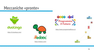 Meccaniche «pronte»
19
https://www.programmailfuturo.it/
https://it.duolingo.com/
https://redooc.com/
 