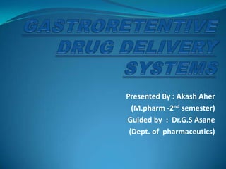 Presented By : Akash Aher
(M.pharm -2nd semester)
Guided by : Dr.G.S Asane
(Dept. of pharmaceutics)
 