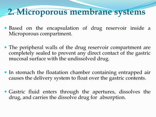 2. Microporous membrane systems
 Based on the encapsulation of drug reservoir inside a
Microporous compartment.
 The per...