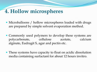 4. Hollow microspheres
 Microballoons / hollow microspheres loaded with drugs
are prepared by simple solvent evaporation ...