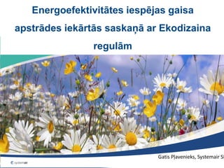 Energoefektivitātes iespējas gaisa
apstrādes iekārtās saskaņā ar Ekodizaina
regulām
Gatis Pļavenieks, Systemair SI
 