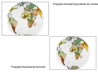 Projeção Azimutal Equivalente de Lamber
Projeção Equidistante Azimutal
 