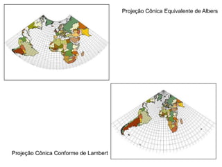 Projeção Cônica Equivalente de Albers
Projeção Cônica Conforme de Lambert
 