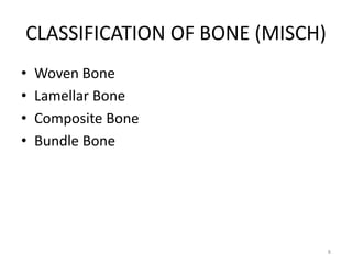 CLASSIFICATION OF BONE (MISCH)
• Woven Bone
• Lamellar Bone
• Composite Bone
• Bundle Bone
8
 