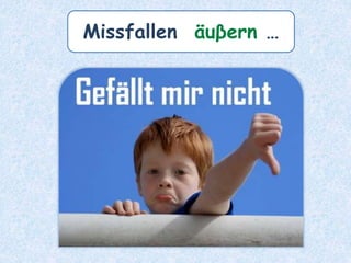 Missfallen äuβern …
 