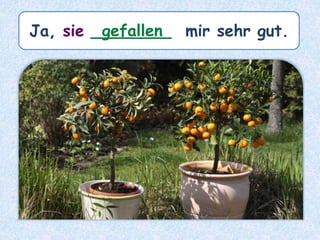 Ja, sie ________ mir sehr gut.gefallen
 