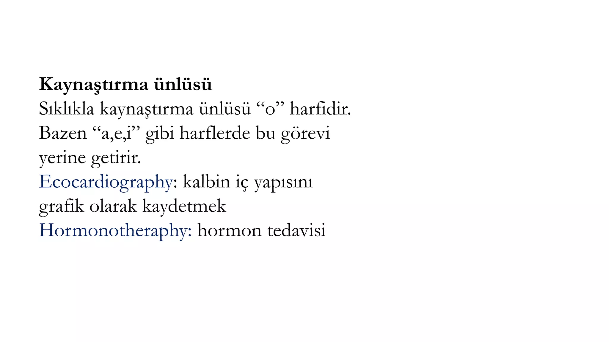 Kaynaştırma ünlüsü
Sıklıkla kaynaştırma ünlüsü “o” harfidir.
Bazen “a,e,i” gibi harflerde bu görevi
yerine getirir.
Ecocardiography: kalbin iç yapısını
grafik olarak kaydetmek
Hormonotheraphy: hormon tedavisi
 