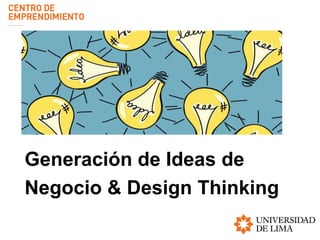 Generación de Ideas de
Negocio & Design Thinking
 