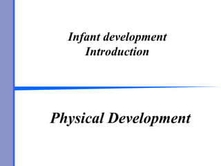 Infant development
Introduction
Physical Development
 
