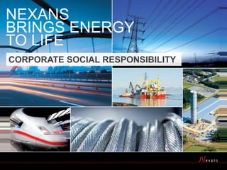 NEXANS 
BRINGS ENERGY 
TO LIFE 
CORPORATE SOCIAL RESPONSIBILITY 
 