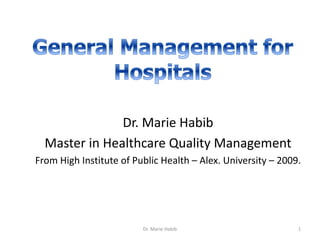 Dr. Marie Habib
Master in Healthcare Quality Management
From High Institute of Public Health – Alex. University – 2009.
Dr. Marie Habib 1
 