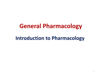 General Pharmacology
Introduction to Pharmacology
1
 
