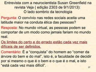 SOB QUE CONDIÇÃO O HOMEM CONSERVARIA SUA
IMORTALIDADE?
2.16,17 Note que Adão e Eva desconheciam a morte física e
espiritual; nós não conhecemos a morte espiritual.
Eva é convencida de que o pouco da criação que não estava
disponível e mais significativo que o muito que tinham acesso e
passa a desejar o dominio sobre a escolha entre o bem e o mal.
A proibição também servia para dizer que onipotente há só um e
se chama Deus
Rm 5.12 Adão começou a morrer fisicamente assim que pecou.
Ef 2.1 Adão morreu espiritualmente no instante em que pecou.
Os infiéis também terão vida espiritual eterna, porém, no inferno,inferno,
isto é, afastados de Deus.isto é, afastados de Deus. 27
 