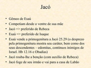 35.16-20 Raquel morreu no parto ao dar a luz a Benjamim.
35.23-26 Abraão, Isaque, Jacó e seus 12 filhos são chamados
de patriarcas (“chefes de família”).
36.40-42 Esaú tem 11 filhos.
37.2-4 Jacó, que era poligamo, tinha preferência pelo filho
José, que não se relacionava bem com seus irmãos.
37.20,24,27,36 Quando José tinha 17 anos os irmãos querem
matá-lo, mas colocam-no num poço, depois o vendem aos
ismaelitas que o revendem a Potifar, um oficial do faraó.
38.2 Consequências do casamento misto: duas mortes 38.10,
abandono 38.11, prostituição cultual 38.16,21, justiça
pessoal 38.24; Judá se arrepende 38.26.
38.8-10 O pecado de Onã não foi a masturbação (onanismo),
mas negar descendência.
 
