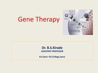 Gene Therapy
Dr. B.S.Kirade
ASSISTANT PROFESSOR
B.S.Govt. P.G.College,Jaora
 