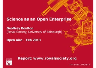 Science as an Open Enterprise
Geoffrey Boulton
(Royal Society, University of Edinburgh)
Open Aire – Feb 2013

Report: 

Report:twww.royalsociety.org

 