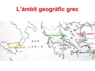 L’àmbit geogràfic grec



                                            Grècia asiàtica
                  Grècia continental




Grècia colonial

                                       Grècia insular
 