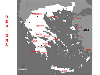 Macedònia
R                          Calcídia
                                                Tròade
E
G        Tessàlia
                                                  Eòlia

l                                                         ASIA
         Fòcida
O
         Regiones
                    Beòcii
                                                  Jònia
                                Ática
N     Élida
                   Argòlida
S             Arcàdia
                                                           Dòride
    Mesènia
                 Lacònia




                                        Creta
 