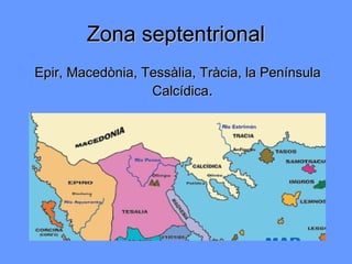 Zona septentrional
Epir, Macedònia, Tessàlia, Tràcia, la Península
                  Calcídica.
 
