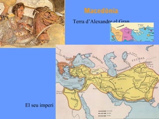 Macedònia
                Terra d’Alexandre el Gran




El seu imperi
 