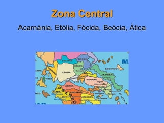 Zona Central
Acarnània, Etòlia, Fòcida, Beòcia, Àtica
 
