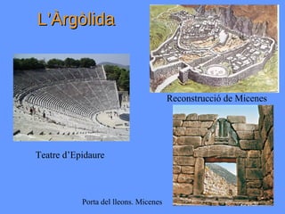 L’Àrgòlida



                                       Reconstrucció de Micenes




Teatre d’Epidaure



           Porta del lleons. Micenes
 