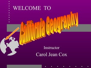 WELCOME TO
Instructor
Carol Jean Cox
 
