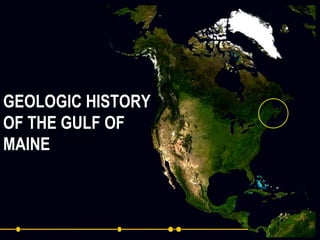 GEOLOGIC HISTORY OF THE GULF OF MAINE 