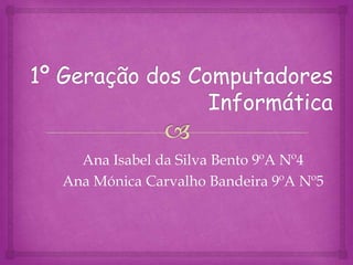 Ana Isabel da Silva Bento 9ºA Nº4
Ana Mónica Carvalho Bandeira 9ºA Nº5
 