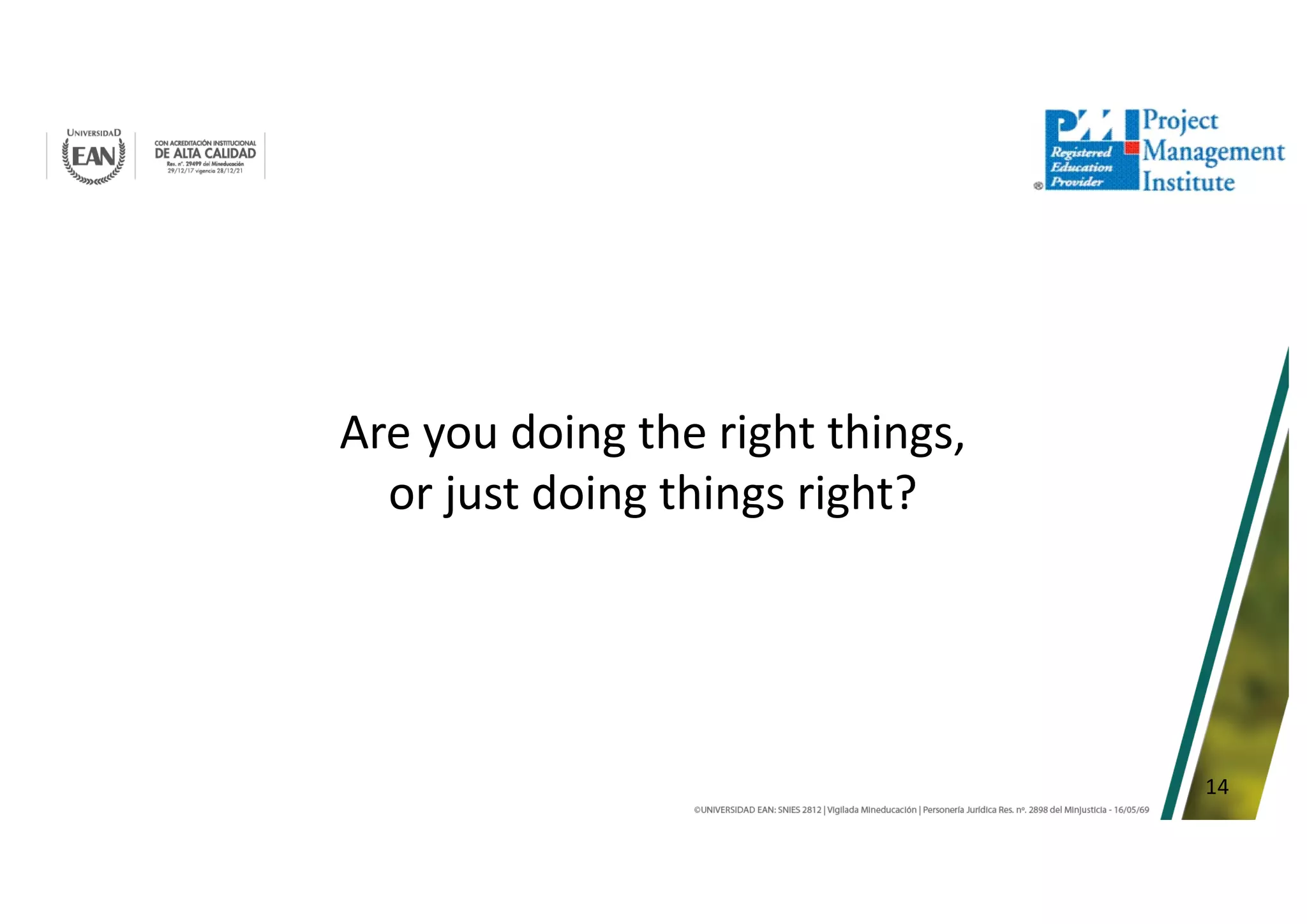 14
Are you doing the right things,
or just doing things right?
 