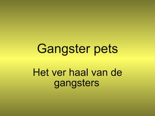 Gangster pets Het ver haal van de gangsters   