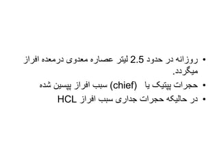 •
‫حدود‬ ‫در‬ ‫روزانه‬
2.5
‫افراز‬ ‫درمعده‬ ‫معدوی‬ ‫عصاره‬ ‫لیتر‬
‫میگردد‬
.
•
‫یا‬ ‫پپتیک‬ ‫حجرات‬
(chief)
‫شده‬ ‫پپسین‬ ‫افراز‬ ‫سبب‬
•
‫افراز‬ ‫سبب‬ ‫جداری‬ ‫حجرات‬ ‫حالیکه‬ ‫در‬
HCL
 