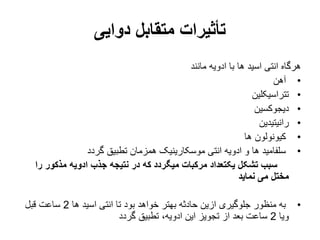 ‫دوایی‬ ‫متقابل‬ ‫تأثیرات‬
‫مانند‬ ‫ادویه‬ ‫با‬ ‫ها‬ ‫اسید‬ ‫انتی‬ ‫هرگاه‬
•
‫آهن‬
•
‫تتراسیکلین‬
•
‫دیجوکسین‬
•
‫رانیتیدین‬
•
‫ها‬ ‫کیونولون‬
•
‫گردد‬ ‫تطبیق‬ ‫همزمان‬ ‫موسکارینیک‬ ‫انتی‬ ‫ادویه‬ ‫و‬ ‫ها‬ ‫سلفامید‬
‫میگردد‬ ‫مرکبات‬ ‫یکتعداد‬ ‫تشکل‬ ‫سبب‬
‫را‬ ‫مذکور‬ ‫ادویه‬ ‫جذب‬ ‫نتیجه‬ ‫در‬ ‫که‬
‫نماید‬ ‫می‬ ‫مختل‬
•
‫ها‬ ‫اسید‬ ‫انتی‬ ‫تا‬ ‫بود‬ ‫خواهد‬ ‫بهتر‬ ‫حادثه‬ ‫ازین‬ ‫جلوگیری‬ ‫منظور‬ ‫به‬
2
‫قبل‬ ‫ساعت‬
‫ویا‬
2
‫گردد‬ ‫تطبیق‬ ،‫ادویه‬ ‫این‬ ‫تجویز‬ ‫از‬ ‫بعد‬ ‫ساعت‬
 