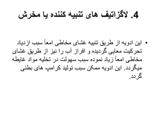 4
.
‫مخرش‬ ‫یا‬ ‫کننده‬ ‫تنبیه‬ ‫های‬ ‫الگزاتیف‬
•
‫ازدیا‬ ‫سبب‬ ‫امعأ‬ ‫مخاطی‬ ‫غشای‬ ‫تنبیه‬ ‫طریق‬ ‫از‬ ‫ادویه‬ ‫این‬
‫د‬
‫غش‬ ‫طریق‬ ‫از‬ ‫نیز‬ ‫را‬ ‫آب‬ ‫افراز‬ ‫و‬ ‫گردیده‬ ‫معایی‬ ‫تحرکیت‬
‫ای‬
‫غایط‬ ‫مواد‬ ‫تخلیه‬ ‫در‬ ‫سهولت‬ ‫سبب‬ ‫نموده‬ ‫زیاد‬ ‫امعأ‬ ‫مخاطی‬
‫ه‬
‫میگردد‬
.
‫بطنی‬ ‫های‬ ‫کرامپ‬ ‫تولید‬ ‫سبب‬ ‫ممکن‬ ‫ادویه‬ ‫این‬
‫گردد‬
.
 