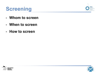 Screening
- Whom to screen
- When to screen
- How to screen
 