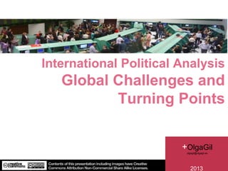 International Political Analysis
Global Challenges and
Turning Points
@OlgaG
2013
+OlgaGil
olgagil@olgagil.es
 