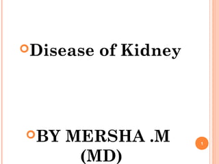 Disease of Kidney
BY MERSHA .M
(MD)
1
 