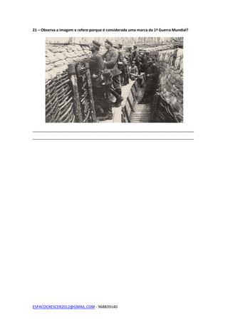 ESPACOCRESCER2012@GMAIL.COM - 968839140
21 – Observa a imagem e refere porque é considerada uma marca da 1ª Guerra Mundial?
_____________________________________________________________________________
_____________________________________________________________________________
 