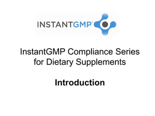 InstantGMP Compliance Series
    for Dietary Supplements

        Introduction
 