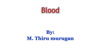 By:
M. Thiru murugan
Blood
 