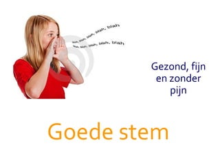 Goede stem Gezond, fijn en zonder pijn 