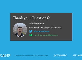 Thank you! Questions?
Alex Moldovan
Full Stack Developer @ Fortech
alexnmoldovan
medium.com/@alexnm
 